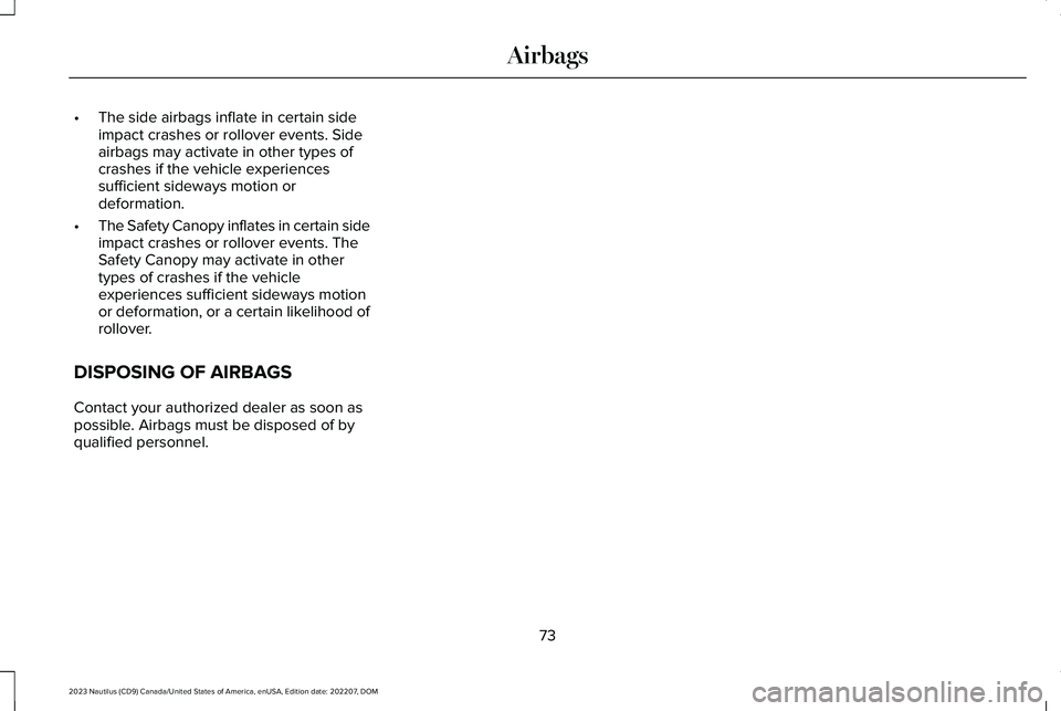 LINCOLN NAUTILUS 2023  Owners Manual •The side airbags inflate in certain sideimpact crashes or rollover events. Sideairbags may activate in other types ofcrashes if the vehicle experiencessufficient sideways motion ordeformation.
•T