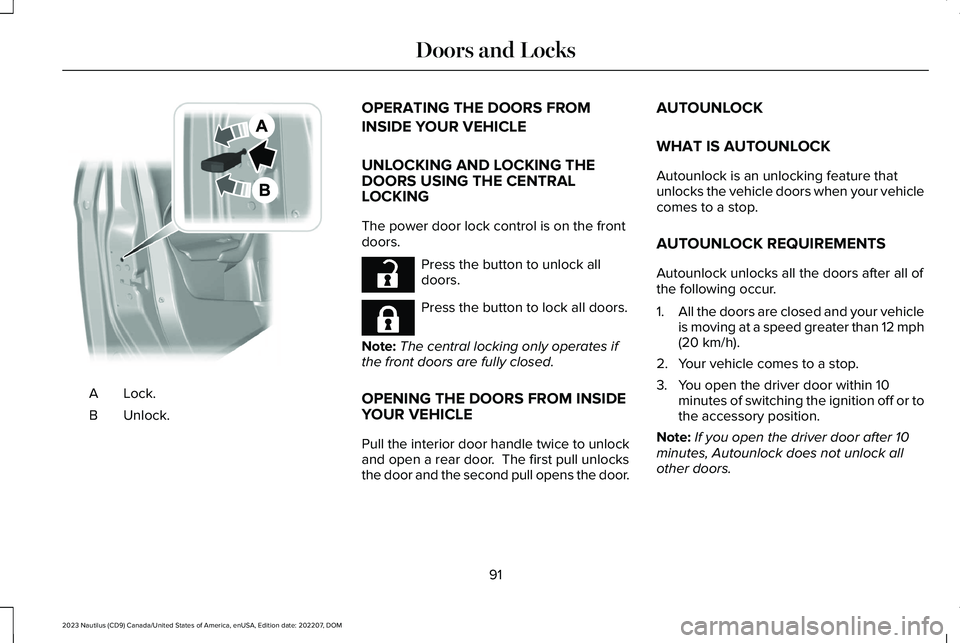 LINCOLN NAUTILUS 2023  Owners Manual Lock.A
Unlock.B
OPERATING THE DOORS FROM
INSIDE YOUR VEHICLE
UNLOCKING AND LOCKING THEDOORS USING THE CENTRALLOCKING
The power door lock control is on the frontdoors.
Press the button to unlock alldoo