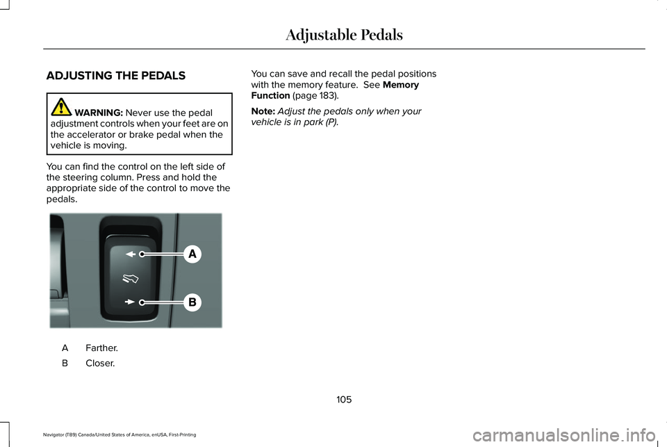 LINCOLN NAVIGATOR 2021  Owners Manual ADJUSTING THE PEDALS
WARNING: Never use the pedal
adjustment controls when your feet are on
the accelerator or brake pedal when the
vehicle is moving.
You can find the control on the left side of
the 