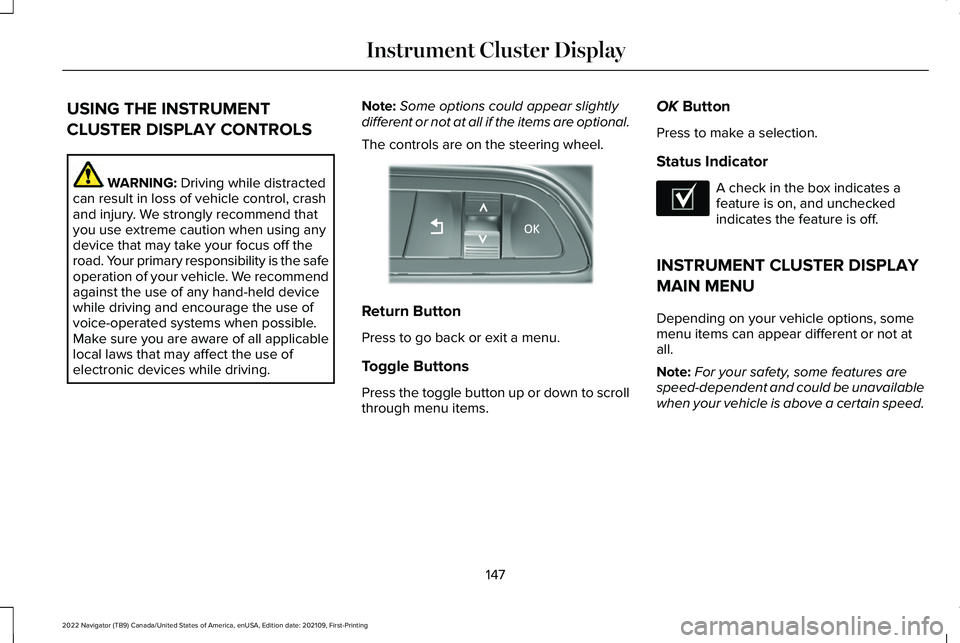 LINCOLN NAVIGATOR 2022 Owners Manual USING THE INSTRUMENT
CLUSTER DISPLAY CONTROLS
WARNING: Driving while distracted
can result in loss of vehicle control, crash
and injury. We strongly recommend that
you use extreme caution when using a LINCOLN NAVIGATOR 2022 Owners Manual USING THE INSTRUMENT
CLUSTER DISPLAY CONTROLS
WARNING: Driving while distracted
can result in loss of vehicle control, crash
and injury. We strongly recommend that
you use extreme caution when using a