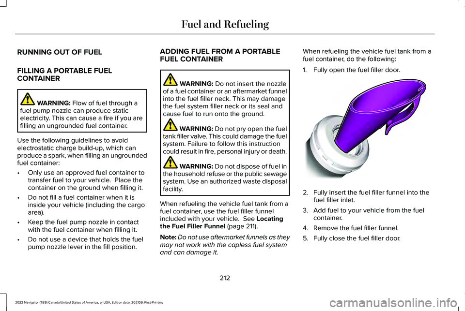 LINCOLN NAVIGATOR 2022  Owners Manual RUNNING OUT OF FUEL
FILLING A PORTABLE FUEL
CONTAINER
WARNING: Flow of fuel through a
fuel pump nozzle can produce static
electricity. This can cause a fire if you are
filling an ungrounded fuel conta