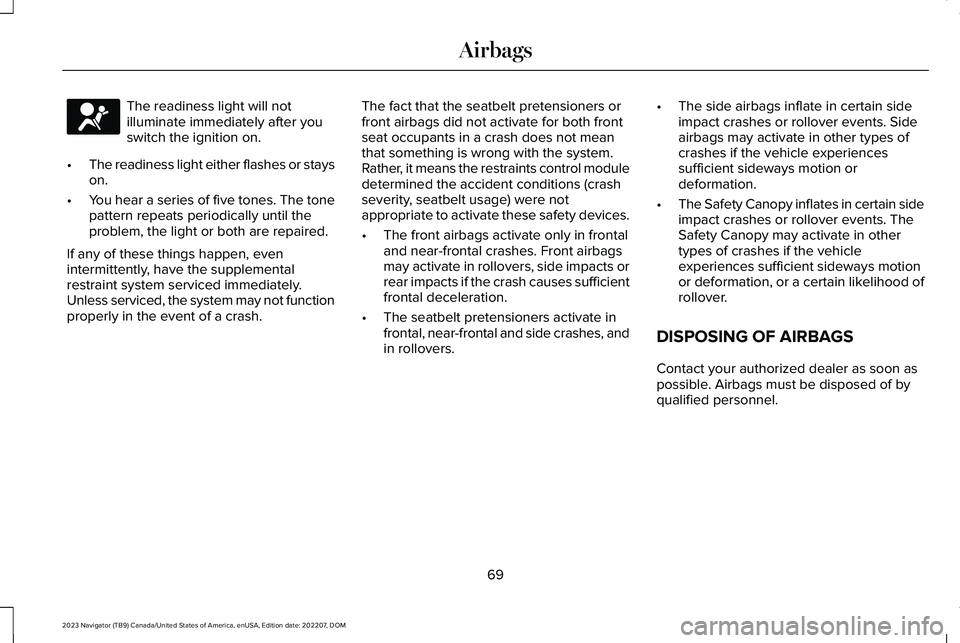 LINCOLN NAVIGATOR 2023 Owners Manual The readiness light will notilluminate immediately after youswitch the ignition on.
•The readiness light either flashes or stayson.
•You hear a series of five tones. The tonepattern repeats period LINCOLN NAVIGATOR 2023 Owners Manual The readiness light will notilluminate immediately after youswitch the ignition on.
•The readiness light either flashes or stayson.
•You hear a series of five tones. The tonepattern repeats period
