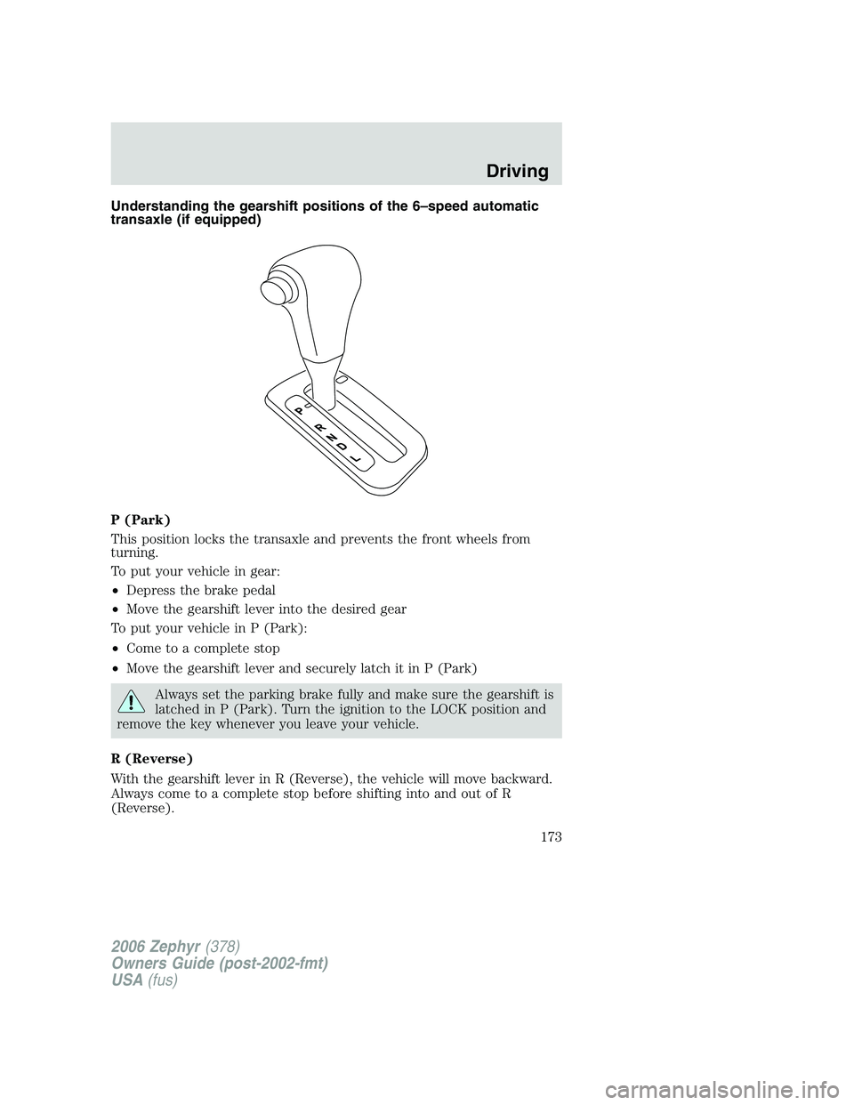 LINCOLN ZEPHYR 2006  Owners Manual Understanding the gearshift positions of the 6–speed automatic
transaxle (if equipped)
P (Park)
This position locks the transaxle and prevents the front wheels from
turning.
To put your vehicle in g