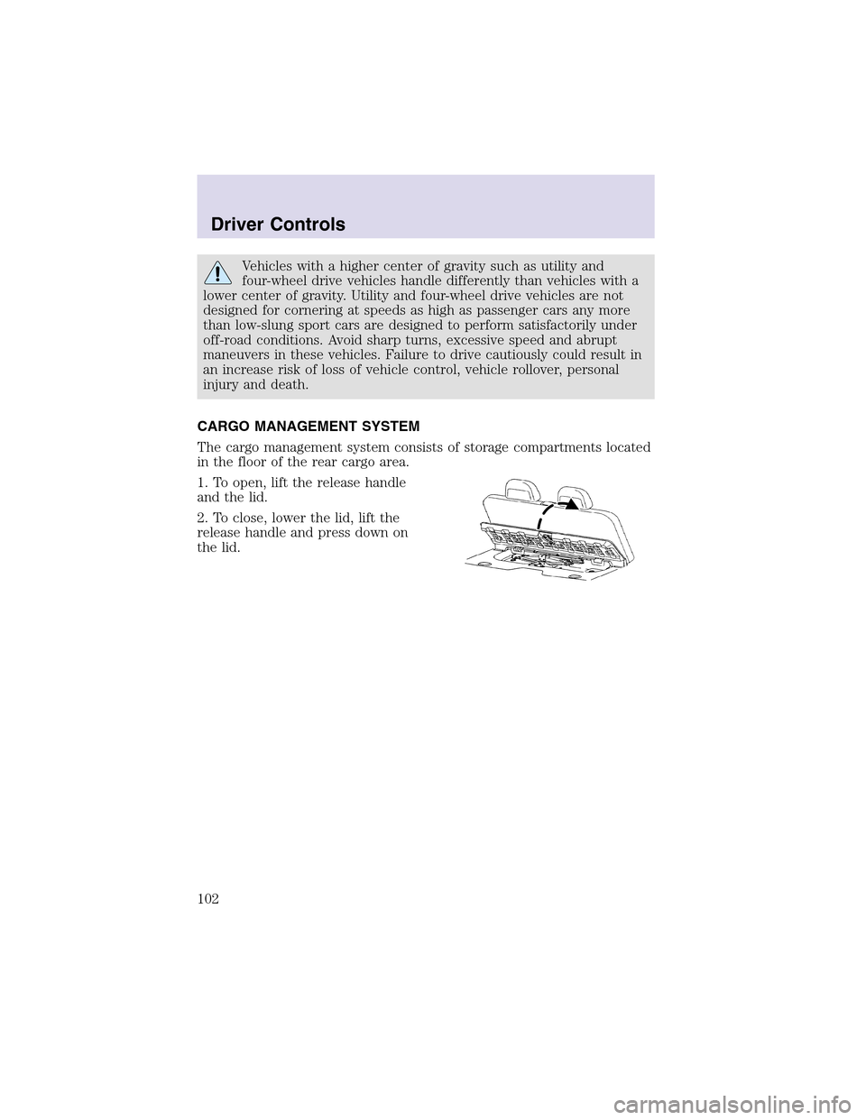 LINCOLN AVIATOR 2003  Owners Manual Vehicles with a higher center of gravity such as utility and
four-wheel drive vehicles handle differently than vehicles with a
lower center of gravity. Utility and four-wheel drive vehicles are not
de