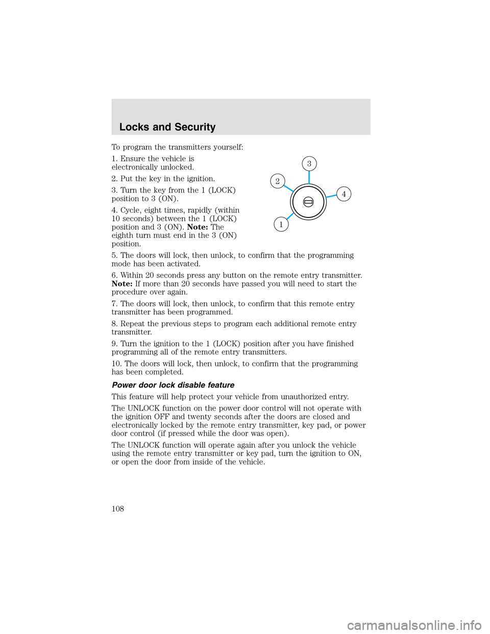 LINCOLN AVIATOR 2003 Owners Manual To program the transmitters yourself:
1. Ensure the vehicle is
electronically unlocked.
2. Put the key in the ignition.
3. Turn the key from the 1 (LOCK)
position to 3 (ON).
4. Cycle, eight times, rap LINCOLN AVIATOR 2003 Owners Manual To program the transmitters yourself:
1. Ensure the vehicle is
electronically unlocked.
2. Put the key in the ignition.
3. Turn the key from the 1 (LOCK)
position to 3 (ON).
4. Cycle, eight times, rap