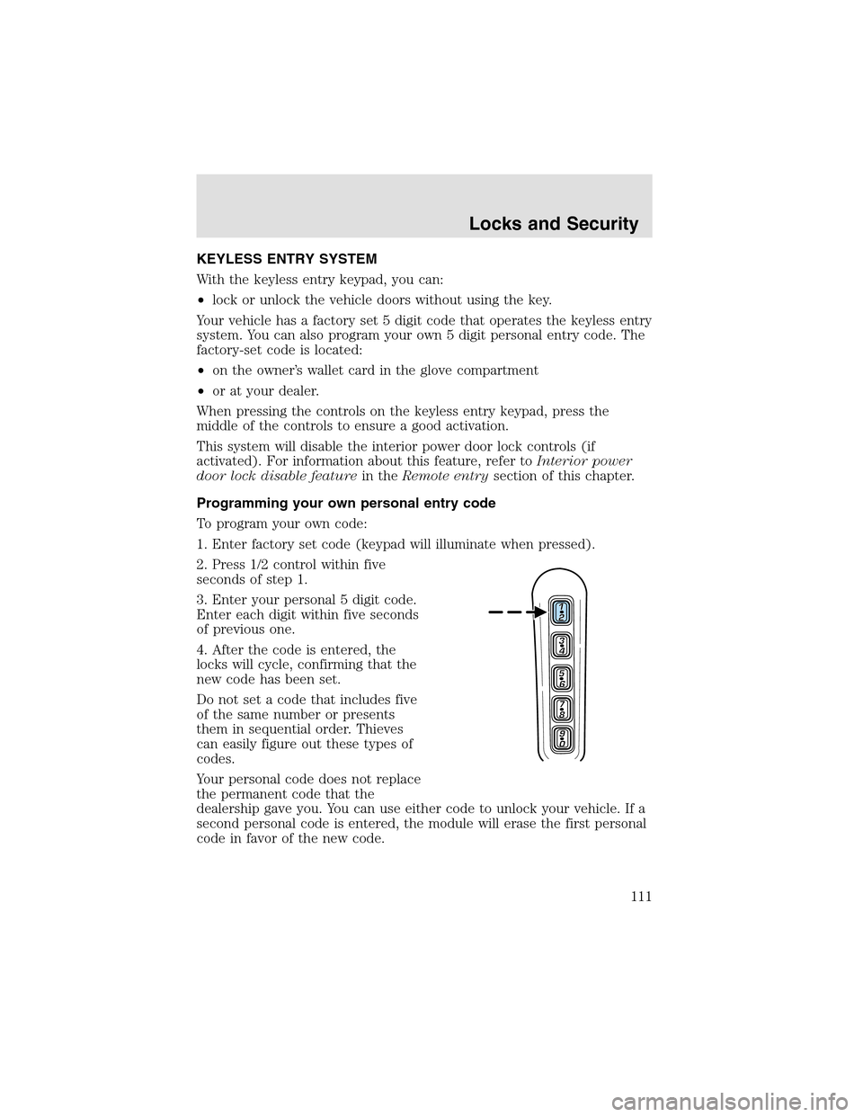 LINCOLN AVIATOR 2003 Owners Manual KEYLESS ENTRY SYSTEM
With the keyless entry keypad, you can:
•lock or unlock the vehicle doors without using the key.
Your vehicle has a factory set 5 digit code that operates the keyless entry
syst LINCOLN AVIATOR 2003 Owners Manual KEYLESS ENTRY SYSTEM
With the keyless entry keypad, you can:
•lock or unlock the vehicle doors without using the key.
Your vehicle has a factory set 5 digit code that operates the keyless entry
syst