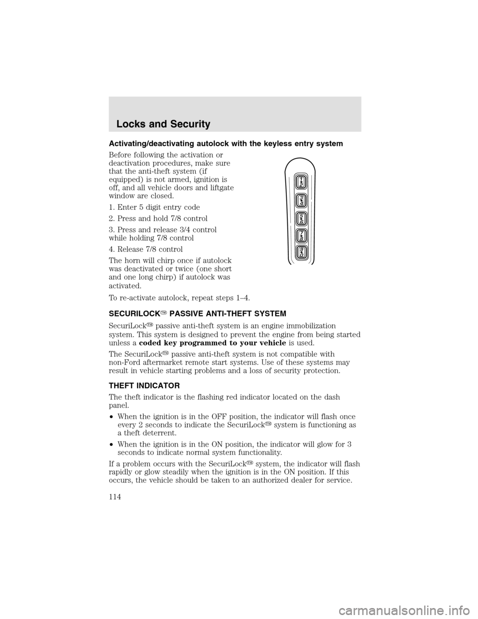 LINCOLN AVIATOR 2003 Owners Manual Activating/deactivating autolock with the keyless entry system
Before following the activation or
deactivation procedures, make sure
that the anti-theft system (if
equipped) is not armed, ignition is
LINCOLN AVIATOR 2003 Owners Manual Activating/deactivating autolock with the keyless entry system
Before following the activation or
deactivation procedures, make sure
that the anti-theft system (if
equipped) is not armed, ignition is