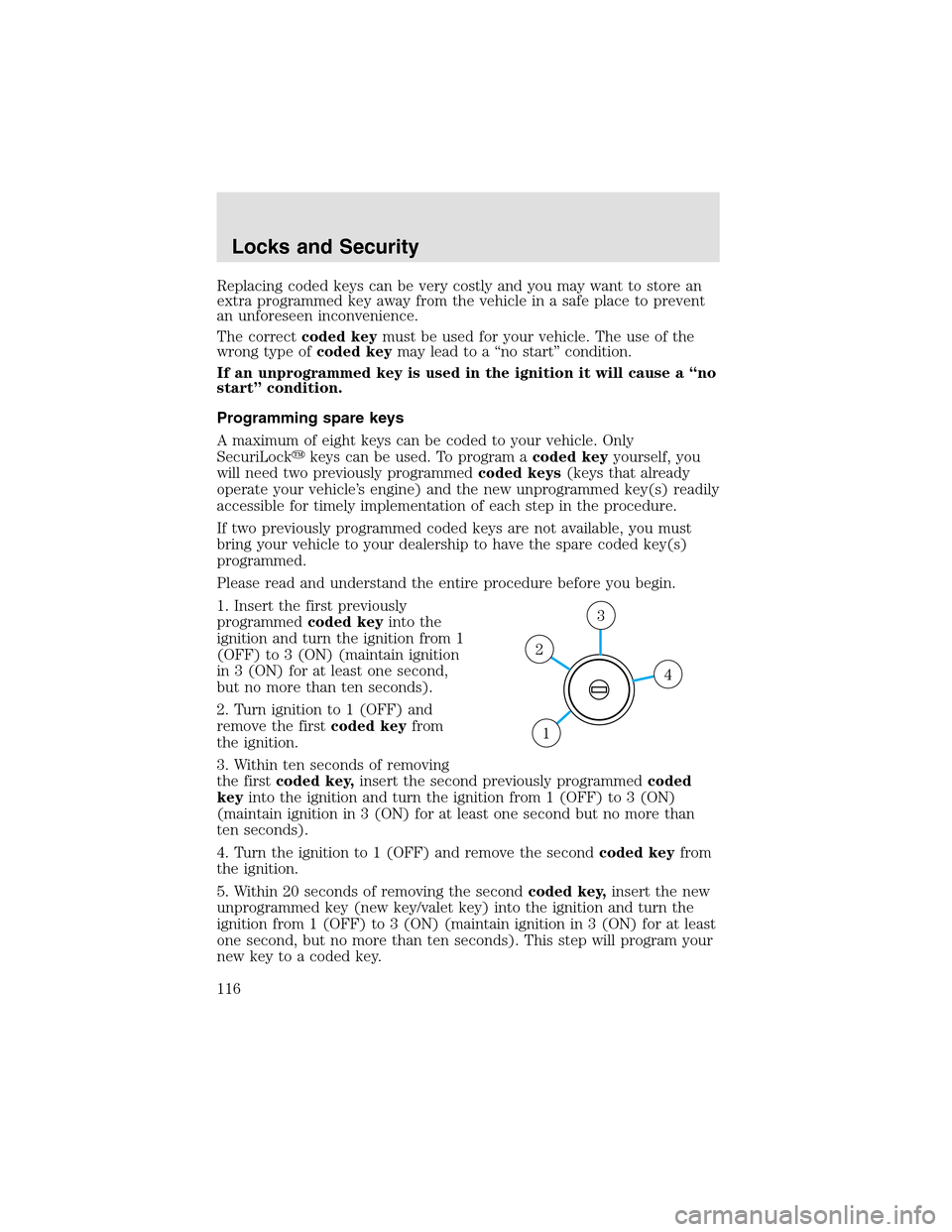 LINCOLN AVIATOR 2003 Owners Manual Replacing coded keys can be very costly and you may want to store an
extra programmed key away from the vehicle in a safe place to prevent
an unforeseen inconvenience.
The correctcoded keymust be used LINCOLN AVIATOR 2003 Owners Manual Replacing coded keys can be very costly and you may want to store an
extra programmed key away from the vehicle in a safe place to prevent
an unforeseen inconvenience.
The correctcoded keymust be used