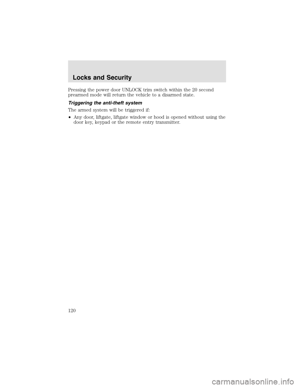 LINCOLN AVIATOR 2003  Owners Manual Pressing the power door UNLOCK trim switch within the 20 second
prearmed mode will return the vehicle to a disarmed state.
Triggering the anti-theft system
The armed system will be triggered if:
•An