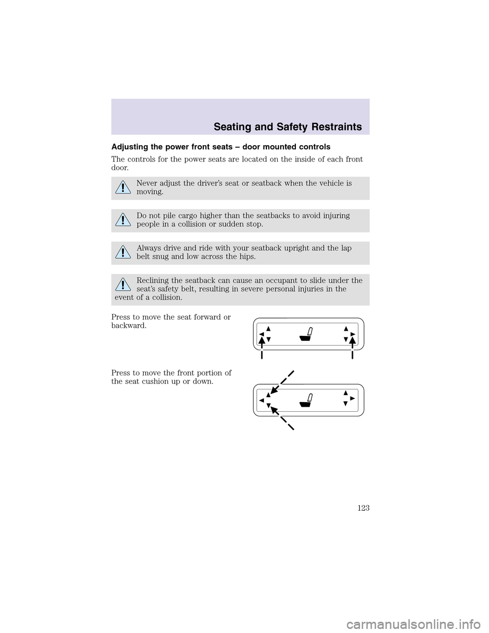 LINCOLN AVIATOR 2003  Owners Manual Adjusting the power front seats – door mounted controls
The controls for the power seats are located on the inside of each front
door.
Never adjust the driver’s seat or seatback when the vehicle i