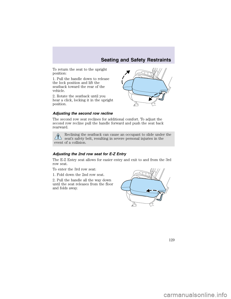 LINCOLN AVIATOR 2003  Owners Manual To return the seat to the upright
position:
1. Pull the handle down to release
the lock position and lift the
seatback toward the rear of the
vehicle.
2. Rotate the seatback until you
hear a click, lo