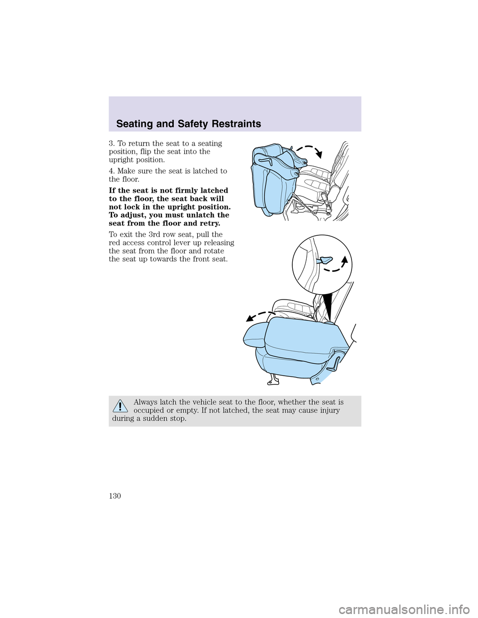 LINCOLN AVIATOR 2003  Owners Manual 3. To return the seat to a seating
position, flip the seat into the
upright position.
4. Make sure the seat is latched to
the floor.
If the seat is not firmly latched
to the floor, the seat back will
