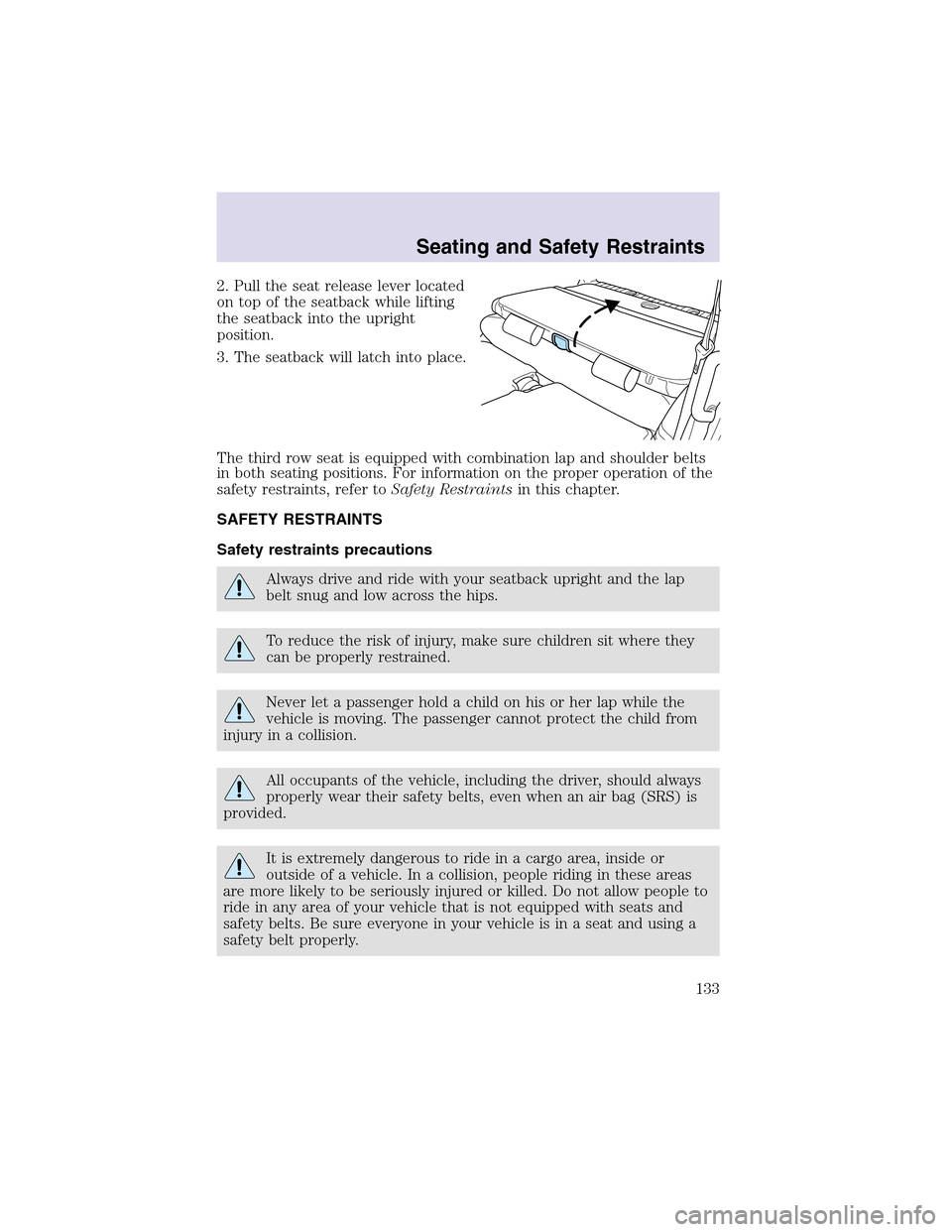 LINCOLN AVIATOR 2003 Owners Manual 2. Pull the seat release lever located
on topof the seatback while lifting
the seatback into the upright
position.
3. The seatback will latch into place.
The third row seat is equipped with combinatio LINCOLN AVIATOR 2003 Owners Manual 2. Pull the seat release lever located
on topof the seatback while lifting
the seatback into the upright
position.
3. The seatback will latch into place.
The third row seat is equipped with combinatio