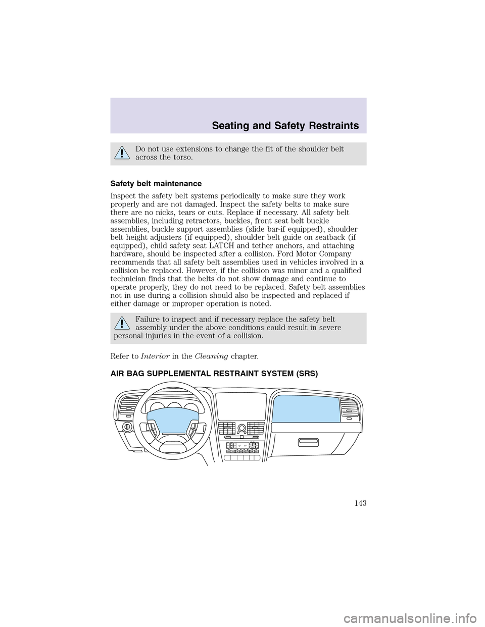 LINCOLN AVIATOR 2003 Owners Manual Do not use extensions to change the fit of the shoulder belt
across the torso.
Safety belt maintenance
Inspect the safety belt systems periodically to make sure they work
properly and are not damaged. LINCOLN AVIATOR 2003 Owners Manual Do not use extensions to change the fit of the shoulder belt
across the torso.
Safety belt maintenance
Inspect the safety belt systems periodically to make sure they work
properly and are not damaged.