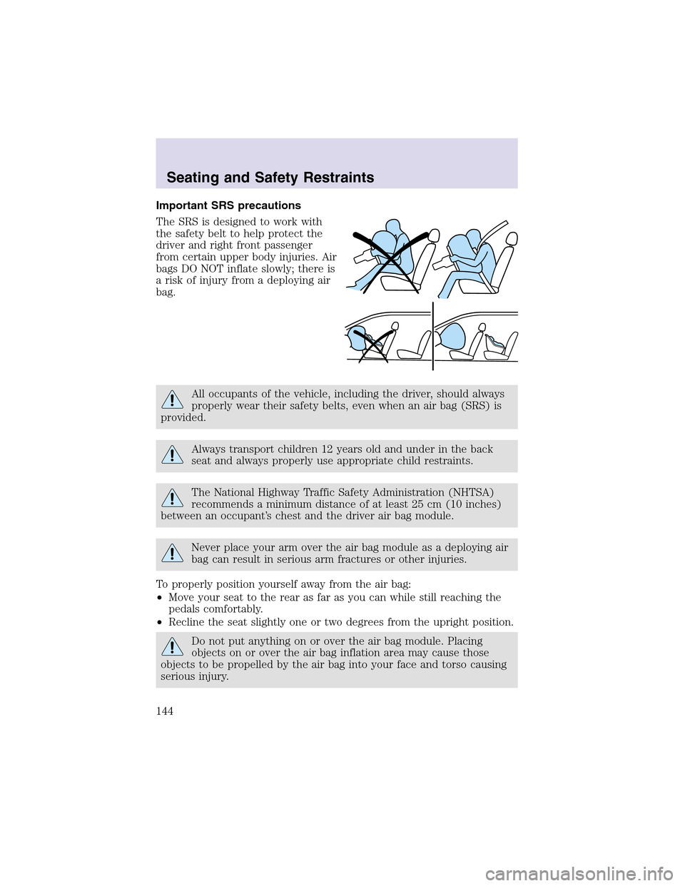 LINCOLN AVIATOR 2003 Owners Manual Important SRS precautions
The SRS is designed to work with
the safety belt to helpprotect the
driver and right front passenger
from certain upper body injuries. Air
bags DO NOT inflate slowly; there i LINCOLN AVIATOR 2003 Owners Manual Important SRS precautions
The SRS is designed to work with
the safety belt to helpprotect the
driver and right front passenger
from certain upper body injuries. Air
bags DO NOT inflate slowly; there i