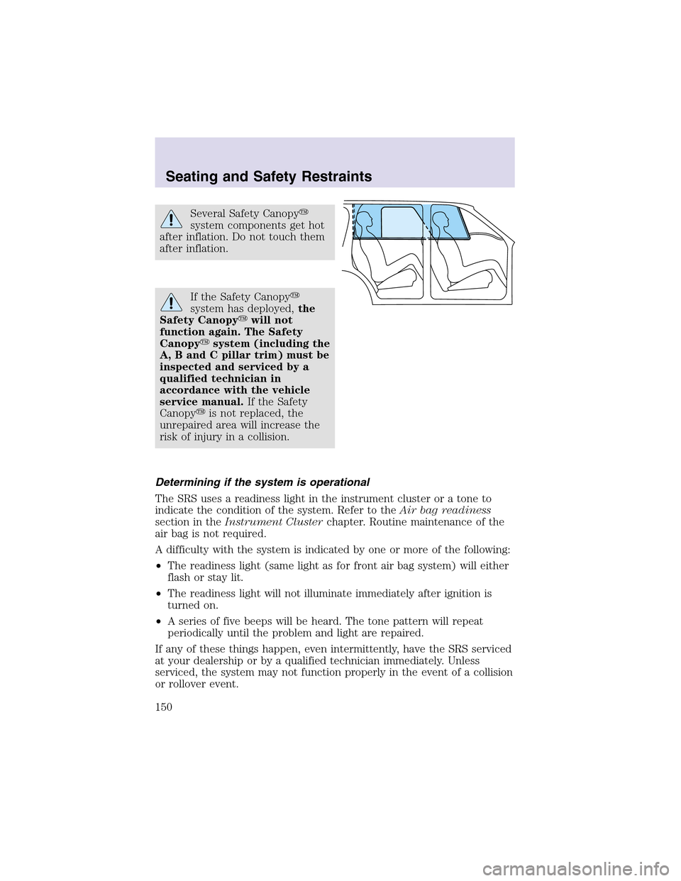 LINCOLN AVIATOR 2003 Owners Manual Several Safety Canopy
system components get hot
after inflation. Do not touch them
after inflation.
If the Safety Canopy
system has deployed,the
Safety Canopywill not
function again. The Safety
Can LINCOLN AVIATOR 2003 Owners Manual Several Safety Canopy
system components get hot
after inflation. Do not touch them
after inflation.
If the Safety Canopy
system has deployed,the
Safety Canopywill not
function again. The Safety
Can