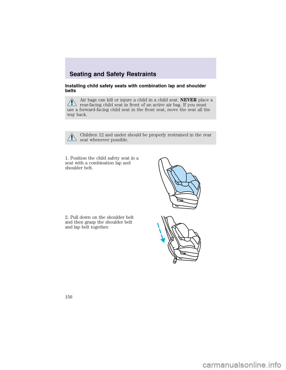 LINCOLN AVIATOR 2003  Owners Manual Installing child safety seats with combination lap and shoulder
belts
Air bags can kill or injure a child in a child seat.NEVERplace a
rear-facing child seat in front of an active air bag. If you must