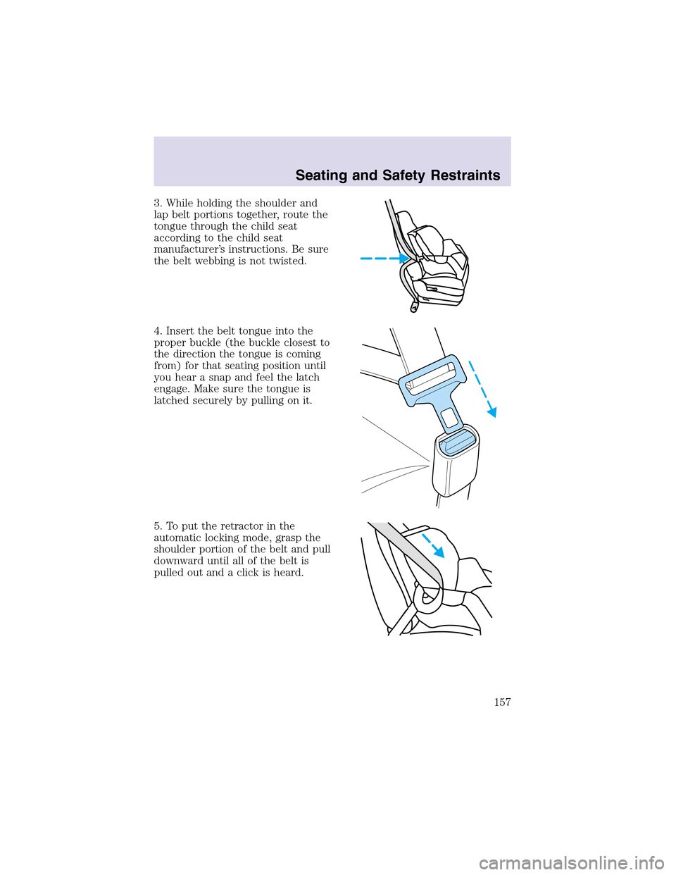 LINCOLN AVIATOR 2003  Owners Manual 3. While holding the shoulder and
lapbelt portions together, route the
tongue through the child seat
according to the child seat
manufacturer’s instructions. Be sure
the belt webbing is not twisted.