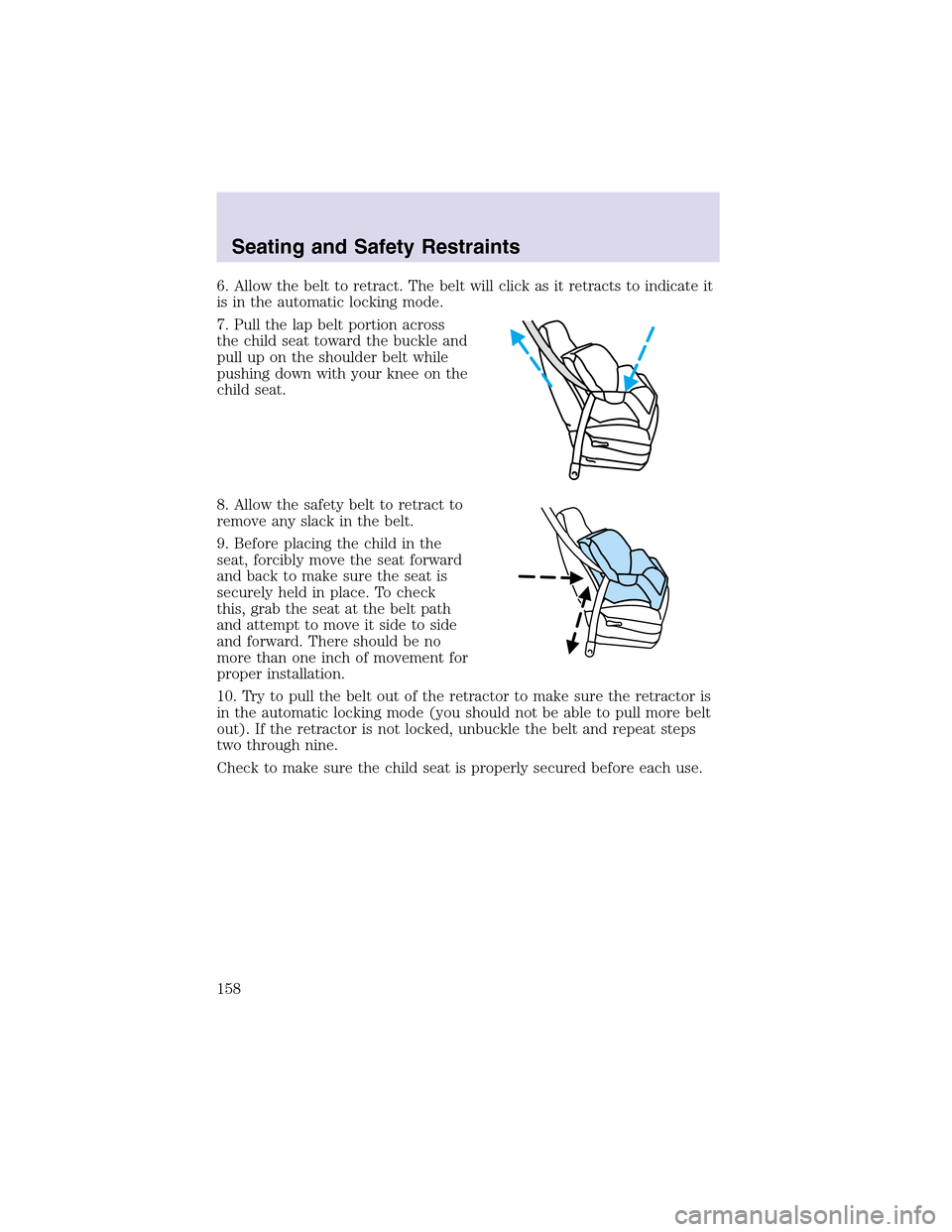 LINCOLN AVIATOR 2003  Owners Manual 6. Allow the belt to retract. The belt will click as it retracts to indicate it
is in the automatic locking mode.
7. Pull the lapbelt portion across
the child seat toward the buckle and
pull up on the