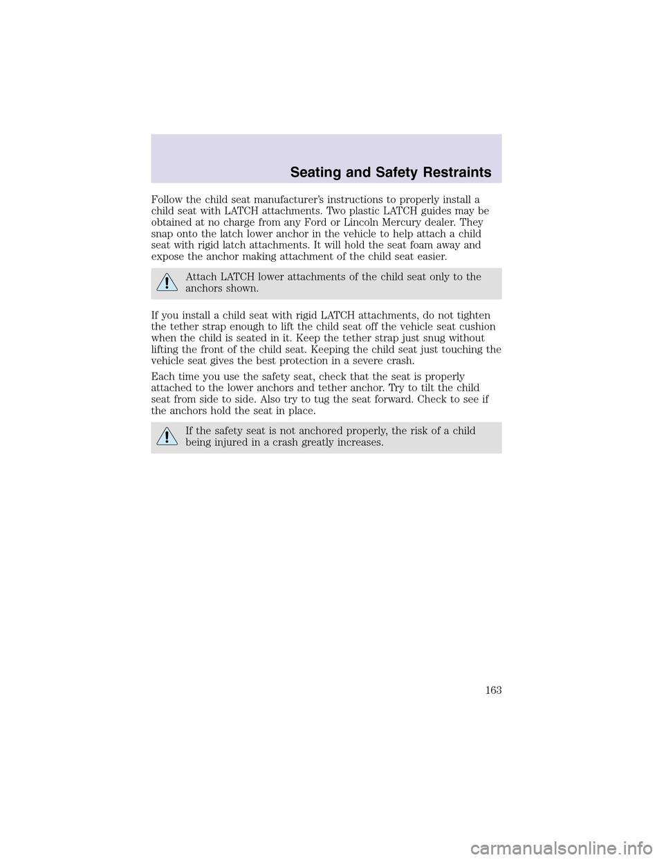 LINCOLN AVIATOR 2003 Owners Manual Follow the child seat manufacturer’s instructions to properly install a
child seat with LATCH attachments. Two plastic LATCH guides may be
obtained at no charge from any Ford or Lincoln Mercury deal LINCOLN AVIATOR 2003 Owners Manual Follow the child seat manufacturer’s instructions to properly install a
child seat with LATCH attachments. Two plastic LATCH guides may be
obtained at no charge from any Ford or Lincoln Mercury deal