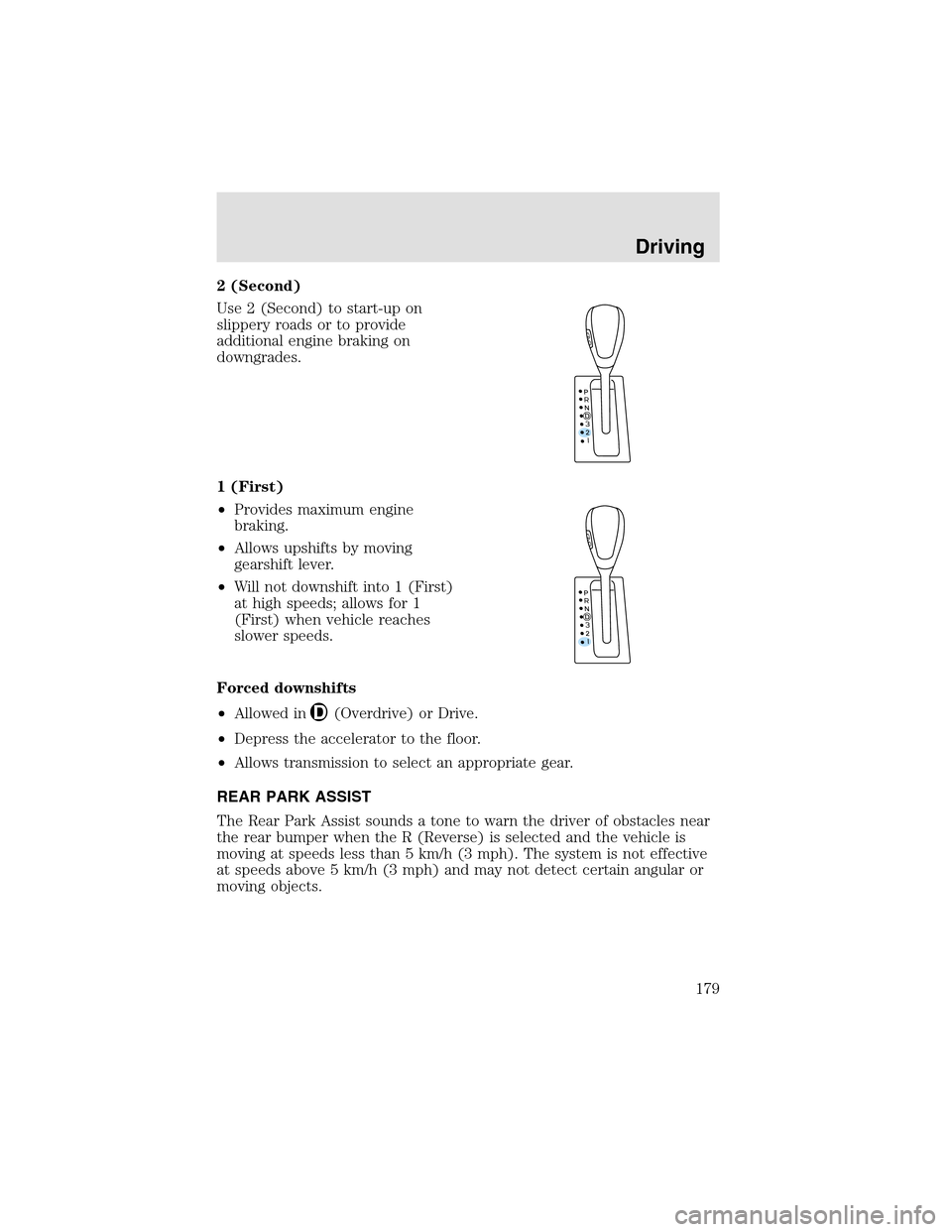 LINCOLN AVIATOR 2003  Owners Manual 2 (Second)
Use 2 (Second) to start-upon
slippery roads or to provide
additional engine braking on
downgrades.
1 (First)
•Provides maximum engine
braking.
•Allows upshifts by moving
gearshift lever