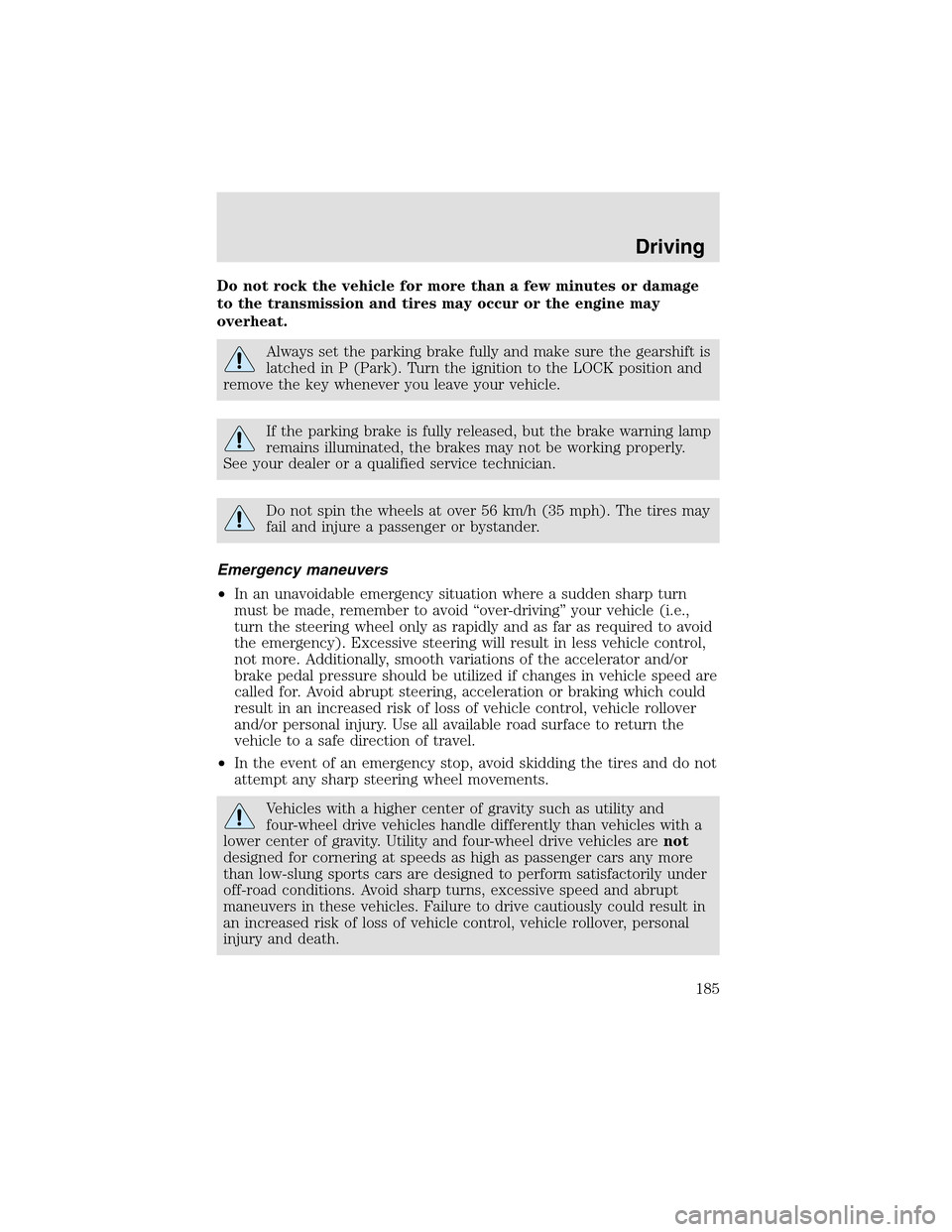 LINCOLN AVIATOR 2003 Owners Manual Do not rock the vehicle for more than a few minutes or damage
to the transmission and tires may occur or the engine may
overheat.
Always set the parking brake fully and make sure the gearshift is
latc LINCOLN AVIATOR 2003 Owners Manual Do not rock the vehicle for more than a few minutes or damage
to the transmission and tires may occur or the engine may
overheat.
Always set the parking brake fully and make sure the gearshift is
latc