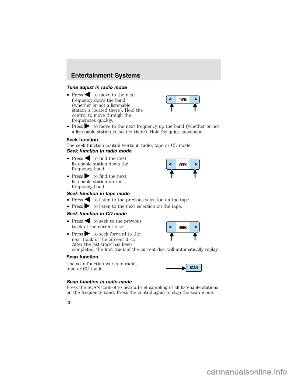 LINCOLN AVIATOR 2003 Owners Manual Tune adjust in radio mode
•Press
to move to the next
frequency down the band
(whether or not a listenable
station is located there). Hold the
control to move through the
frequencies quickly.
•Pres LINCOLN AVIATOR 2003 Owners Manual Tune adjust in radio mode
•Press
to move to the next
frequency down the band
(whether or not a listenable
station is located there). Hold the
control to move through the
frequencies quickly.
•Pres