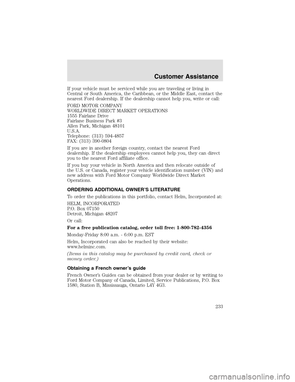 LINCOLN AVIATOR 2003 Owners Manual If your vehicle must be serviced while you are traveling or living in
Central or South America, the Caribbean, or the Middle East, contact the
nearest Ford dealership. If the dealershipcannot helpyou, LINCOLN AVIATOR 2003 Owners Manual If your vehicle must be serviced while you are traveling or living in
Central or South America, the Caribbean, or the Middle East, contact the
nearest Ford dealership. If the dealershipcannot helpyou,