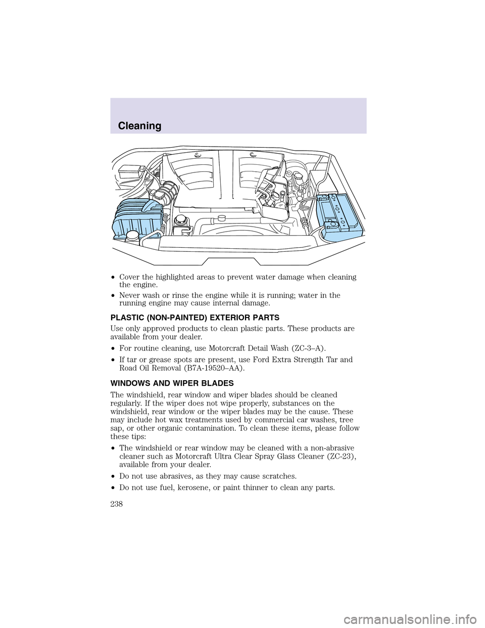 LINCOLN AVIATOR 2003  Owners Manual •Cover the highlighted areas to prevent water damage when cleaning
the engine.
•Never wash or rinse the engine while it is running; water in the
running engine may cause internal damage.
PLASTIC (