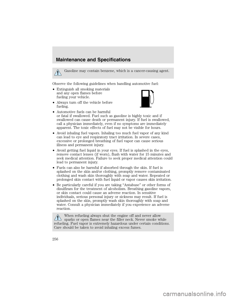 LINCOLN AVIATOR 2003 Owners Manual Gasoline may contain benzene, which is a cancer-causing agent.
Observe the following guidelines when handling automotive fuel:
•Extinguish all smoking materials
and any open flames before
fueling yo LINCOLN AVIATOR 2003 Owners Manual Gasoline may contain benzene, which is a cancer-causing agent.
Observe the following guidelines when handling automotive fuel:
•Extinguish all smoking materials
and any open flames before
fueling yo