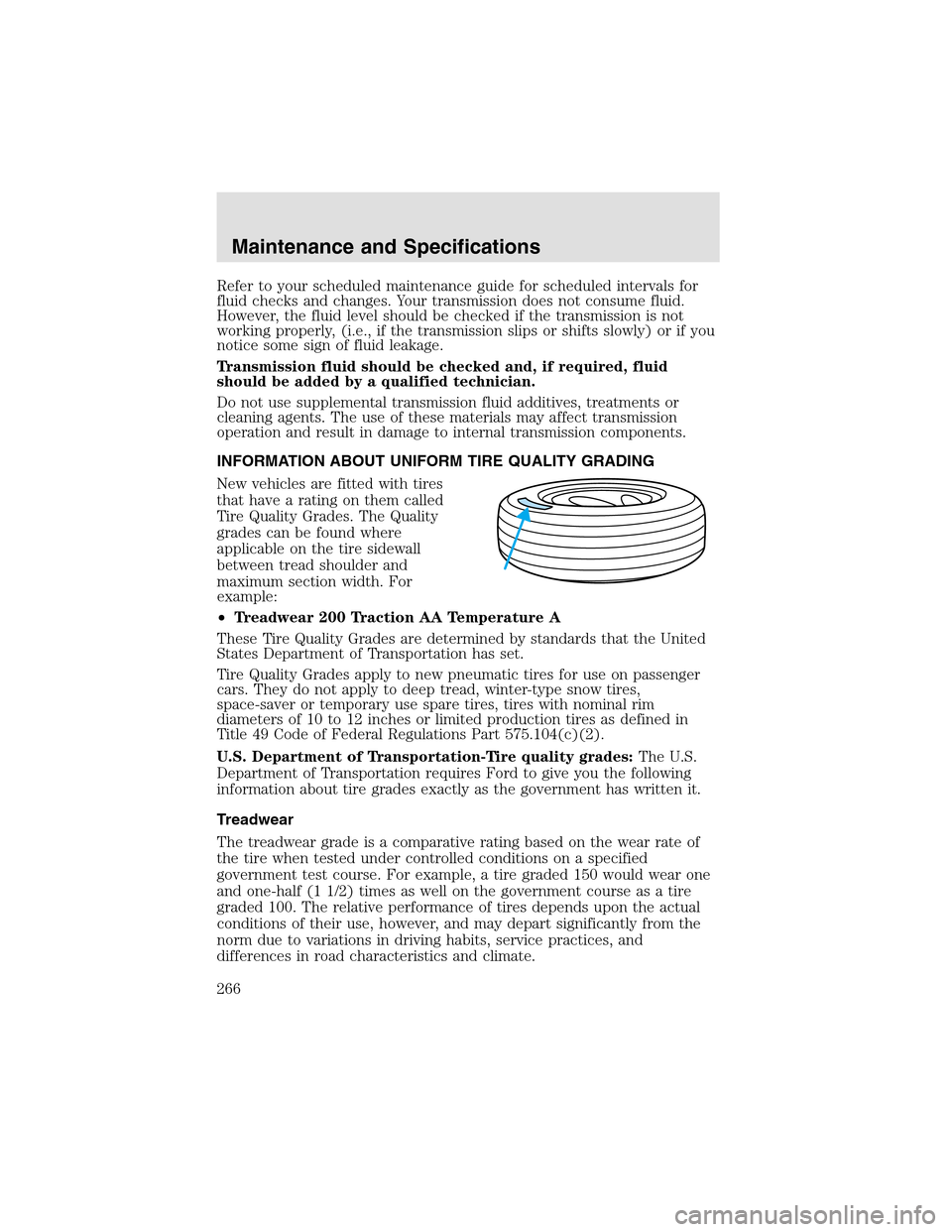LINCOLN AVIATOR 2003 Owners Manual Refer to your scheduled maintenance guide for scheduled intervals for
fluid checks and changes. Your transmission does not consume fluid.
However, the fluid level should be checked if the transmission LINCOLN AVIATOR 2003 Owners Manual Refer to your scheduled maintenance guide for scheduled intervals for
fluid checks and changes. Your transmission does not consume fluid.
However, the fluid level should be checked if the transmission