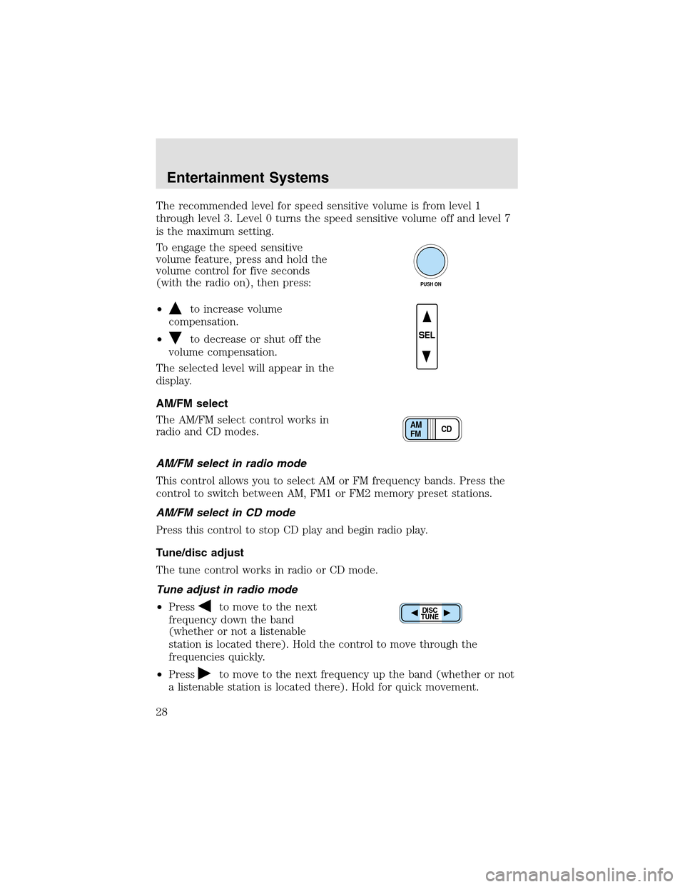 LINCOLN AVIATOR 2003  Owners Manual The recommended level for speed sensitive volume is from level 1
through level 3. Level 0 turns the speed sensitive volume off and level 7
is the maximum setting.
To engage the speed sensitive
volume 