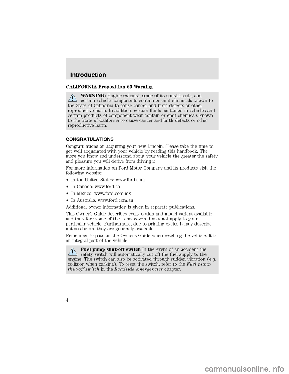 LINCOLN AVIATOR 2003 Owners Manual CALIFORNIA Proposition 65 Warning
WARNING:Engine exhaust, some of its constituents, and
certain vehicle components contain or emit chemicals known to
the State of California to cause cancer and birth LINCOLN AVIATOR 2003 Owners Manual CALIFORNIA Proposition 65 Warning
WARNING:Engine exhaust, some of its constituents, and
certain vehicle components contain or emit chemicals known to
the State of California to cause cancer and birth
