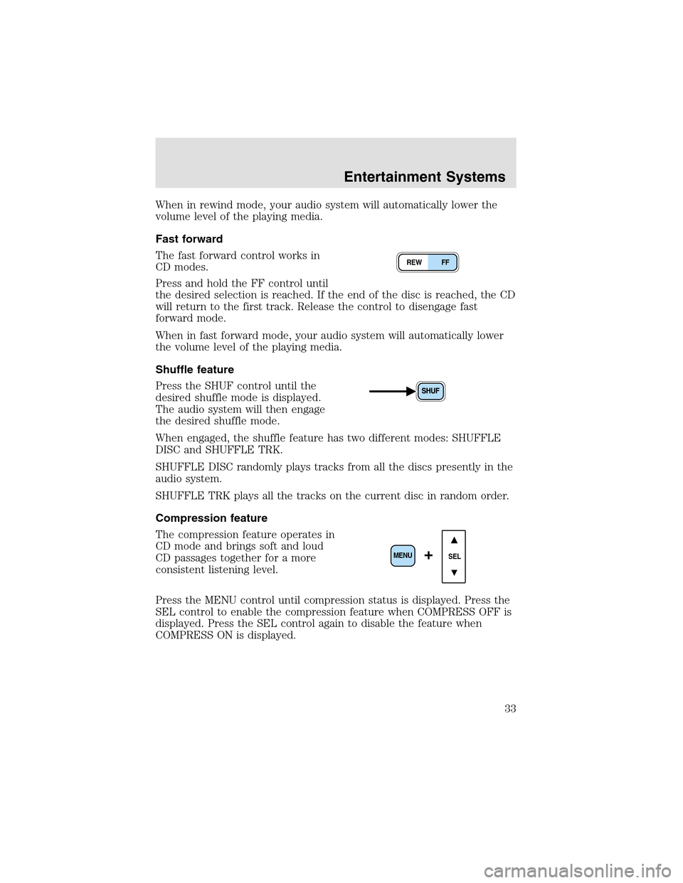 LINCOLN AVIATOR 2003  Owners Manual When in rewind mode, your audio system will automatically lower the
volume level of the playing media.
Fast forward
The fast forward control works in
CD modes.
Press and hold the FF control until
the 