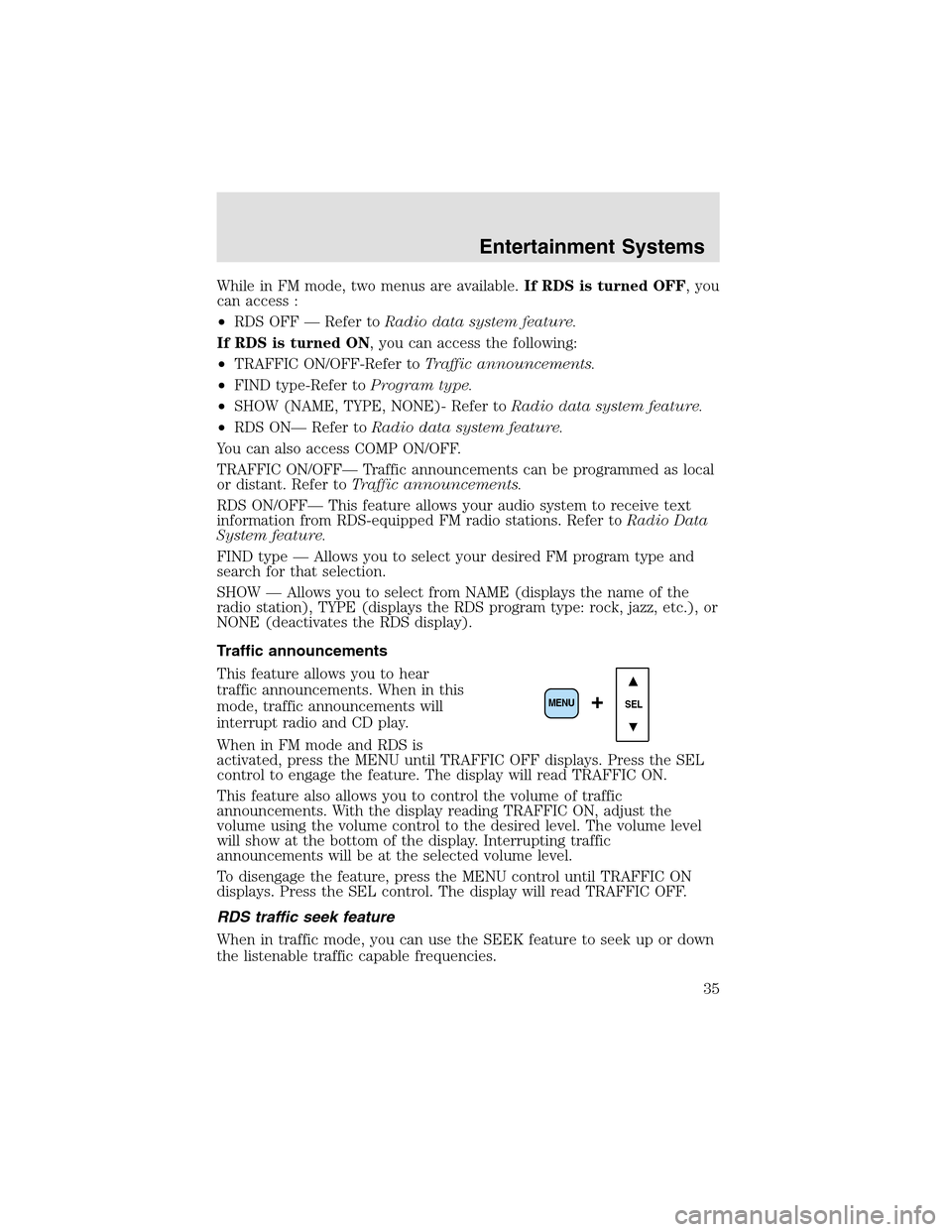 LINCOLN AVIATOR 2003  Owners Manual While in FM mode, two menus are available.If RDS is turned OFF, you
can access :
•RDS OFF — Refer toRadio data system feature.
If RDS is turned ON, you can access the following:
•TRAFFIC ON/OFF-