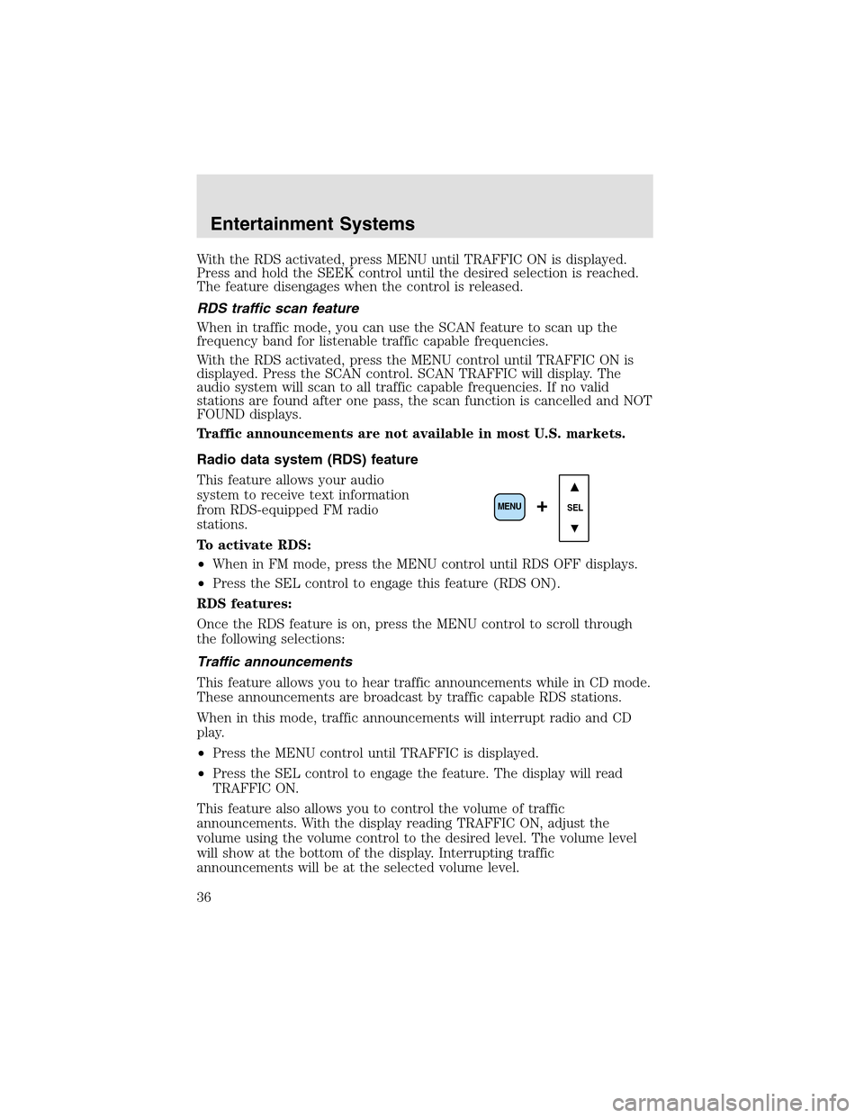 LINCOLN AVIATOR 2003  Owners Manual With the RDS activated, press MENU until TRAFFIC ON is displayed.
Press and hold the SEEK control until the desired selection is reached.
The feature disengages when the control is released.
RDS traff