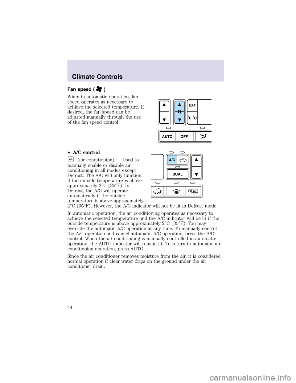 LINCOLN AVIATOR 2003 Owners Manual Fan speed ()
When in automatic operation, fan
speed operates as necessary to
achieve the selected temperature. If
desired, the fan speed can be
adjusted manually through the use
of the fan speed contr LINCOLN AVIATOR 2003 Owners Manual Fan speed ()
When in automatic operation, fan
speed operates as necessary to
achieve the selected temperature. If
desired, the fan speed can be
adjusted manually through the use
of the fan speed contr