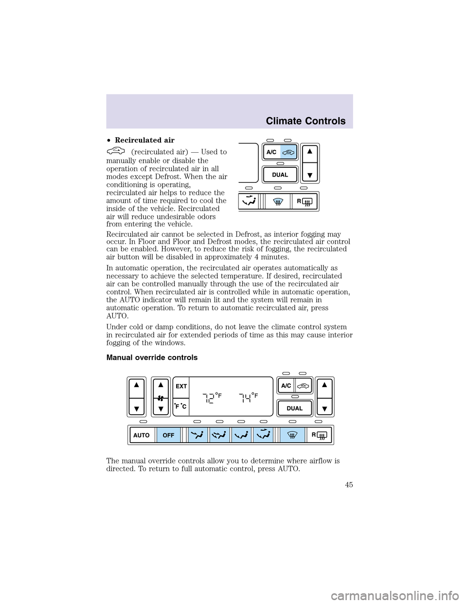 LINCOLN AVIATOR 2003 Owners Manual •Recirculated air
(recirculated air) — Used to
manually enable or disable the
operation of recirculated air in all
modes except Defrost. When the air
conditioning is operating,
recirculated air he LINCOLN AVIATOR 2003 Owners Manual •Recirculated air
(recirculated air) — Used to
manually enable or disable the
operation of recirculated air in all
modes except Defrost. When the air
conditioning is operating,
recirculated air he