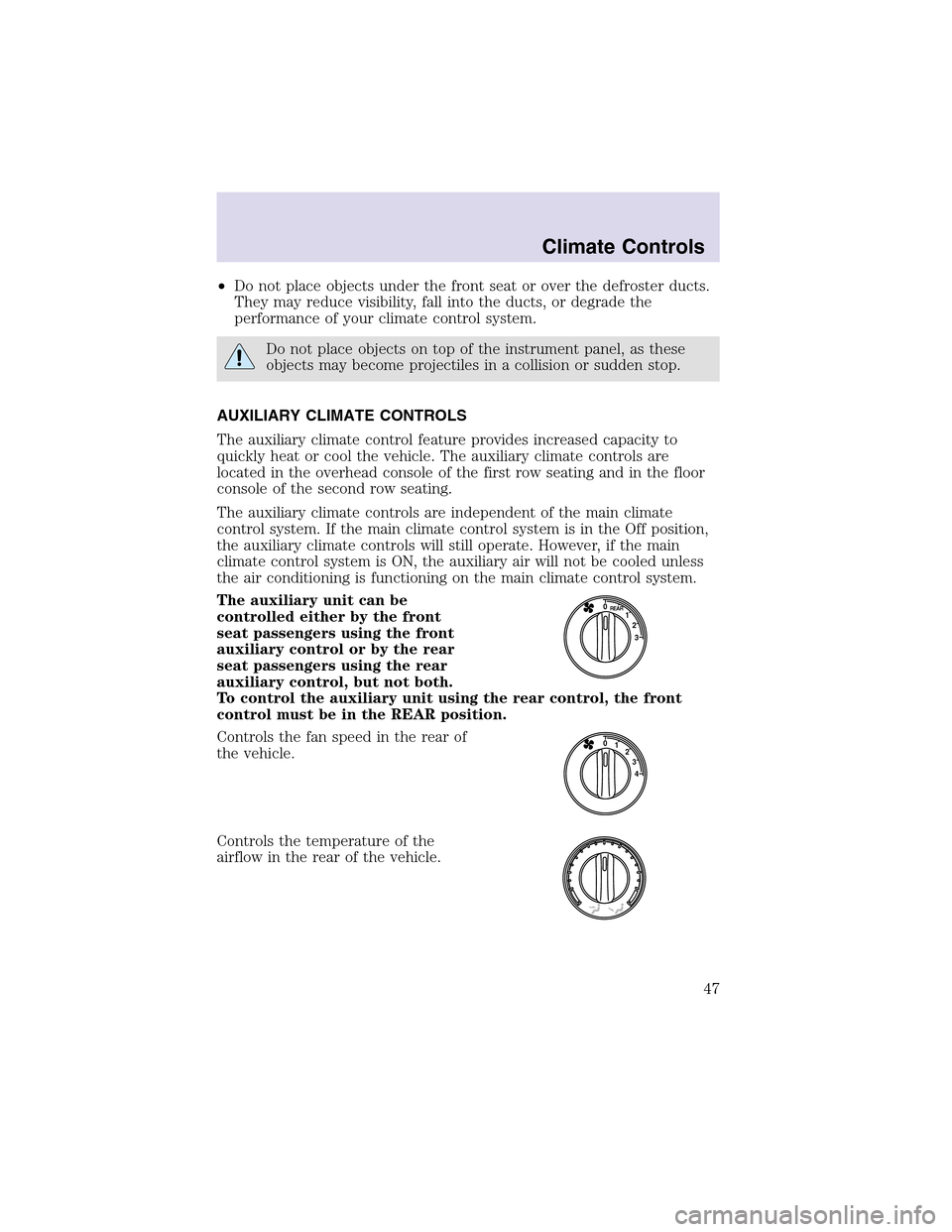 LINCOLN AVIATOR 2003 Owners Manual •Do not place objects under the front seat or over the defroster ducts.
They may reduce visibility, fall into the ducts, or degrade the
performance of your climate control system.
Do not place objec LINCOLN AVIATOR 2003 Owners Manual •Do not place objects under the front seat or over the defroster ducts.
They may reduce visibility, fall into the ducts, or degrade the
performance of your climate control system.
Do not place objec