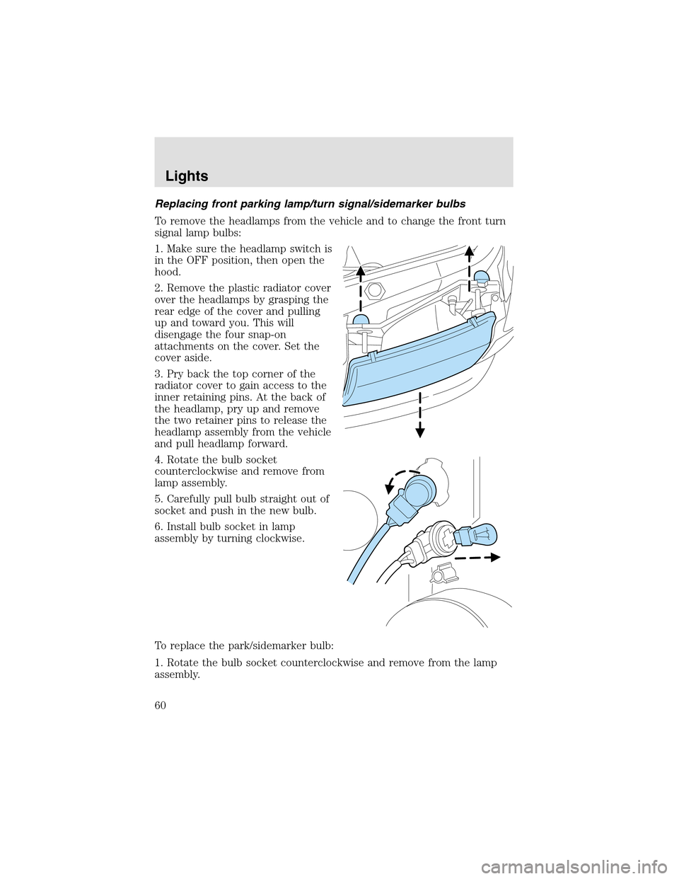 LINCOLN AVIATOR 2003  Owners Manual Replacing front parking lamp/turn signal/sidemarker bulbs
To remove the headlamps from the vehicle and to change the front turn
signal lampbulbs:
1. Make sure the headlampswitch is
in the OFF position