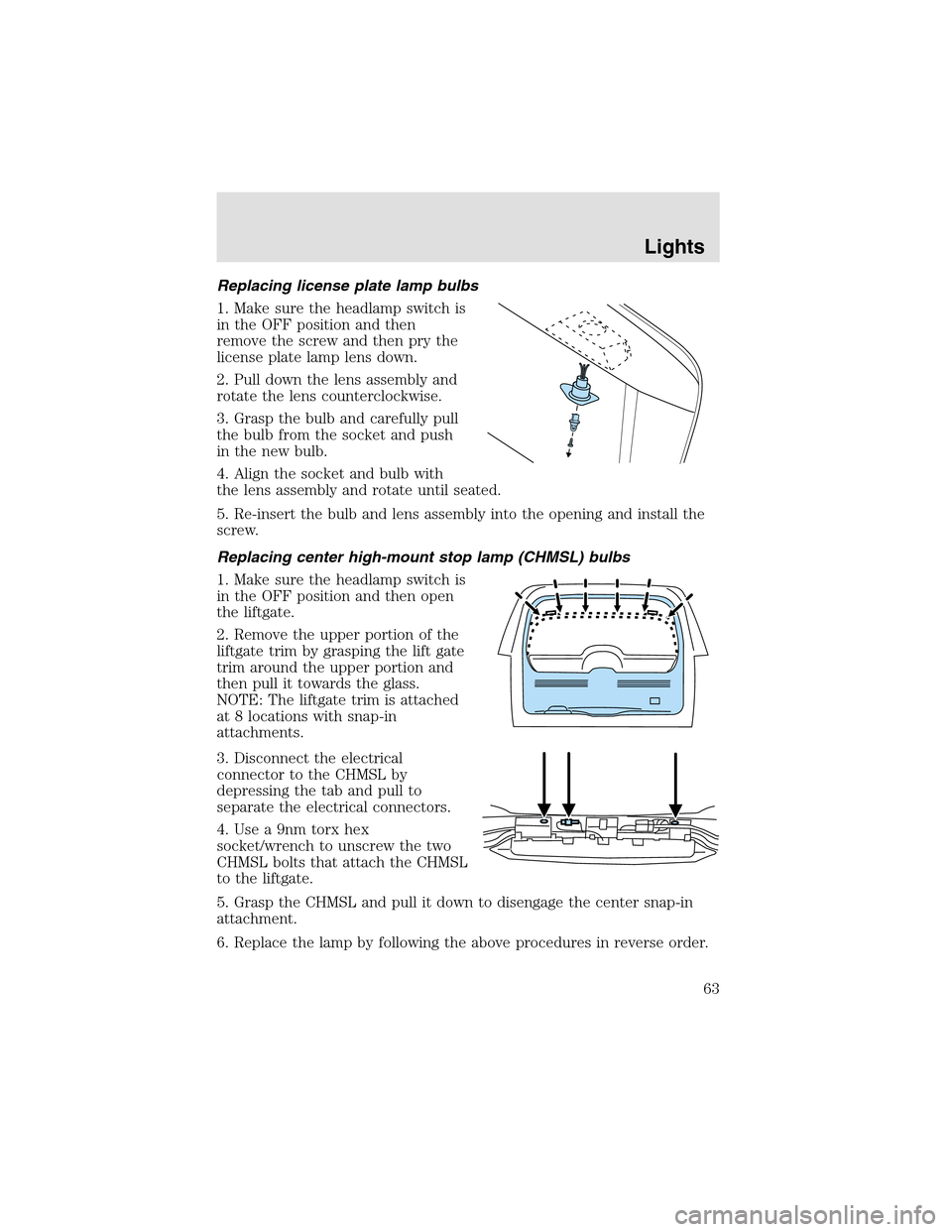 LINCOLN AVIATOR 2003 Owners Manual Replacing license plate lamp bulbs
1. Make sure the headlampswitch is
in the OFF position and then
remove the screw and then pry the
license plate lamp lens down.
2. Pull down the lens assembly and
ro LINCOLN AVIATOR 2003 Owners Manual Replacing license plate lamp bulbs
1. Make sure the headlampswitch is
in the OFF position and then
remove the screw and then pry the
license plate lamp lens down.
2. Pull down the lens assembly and
ro