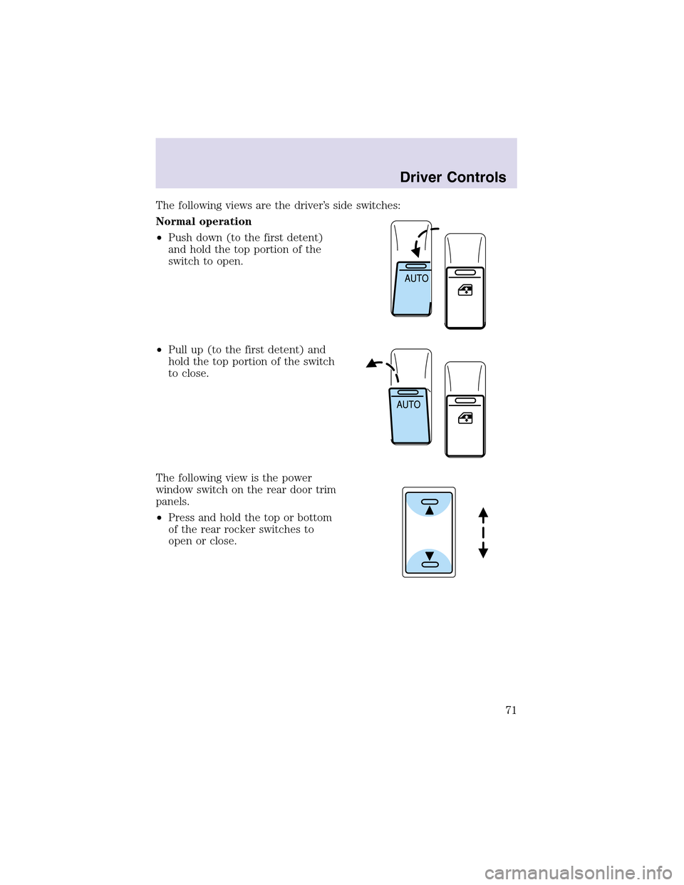 LINCOLN AVIATOR 2003  Owners Manual The following views are the driver’s side switches:
Normal operation
•Push down (to the first detent)
and hold the topportion of the
switch to open.
•Pull up(to the first detent) and
hold the to