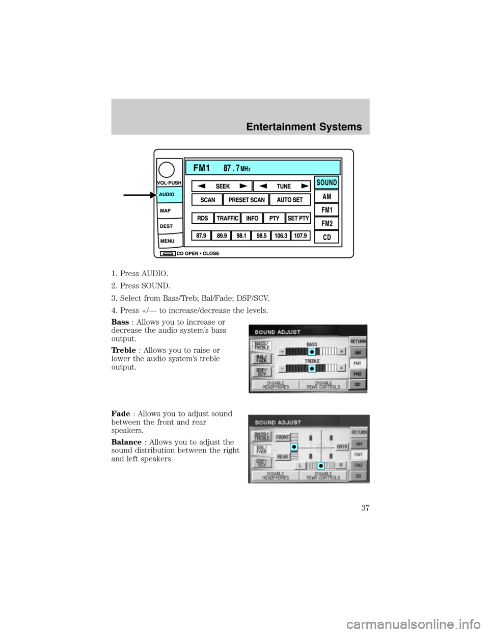 LINCOLN AVIATOR 2004  Owners Manual 1. Press AUDIO.
2. Press SOUND.
3. Select from Bass/Treb; Bal/Fade; DSP/SCV.
4. Press +/Ð to increase/decrease the levels.
Bass: Allows you to increase or
decrease the audio systems bass
output.
Tre