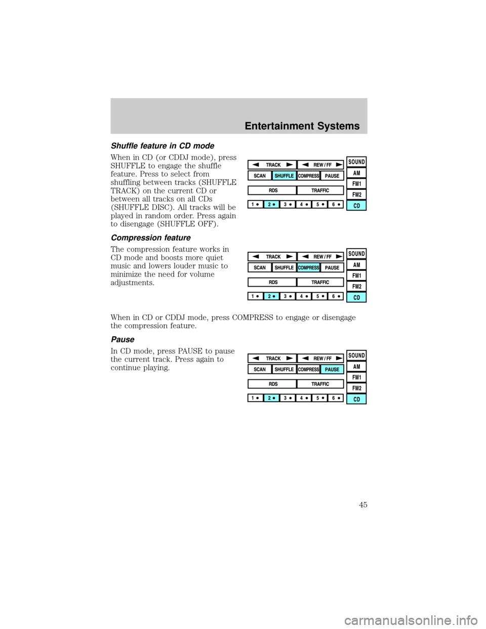 LINCOLN AVIATOR 2004  Owners Manual Shuffle feature in CD mode
When in CD (or CDDJ mode), press
SHUFFLE to engage the shuffle
feature. Press to select from
shuffling between tracks (SHUFFLE
TRACK) on the current CD or
between all tracks