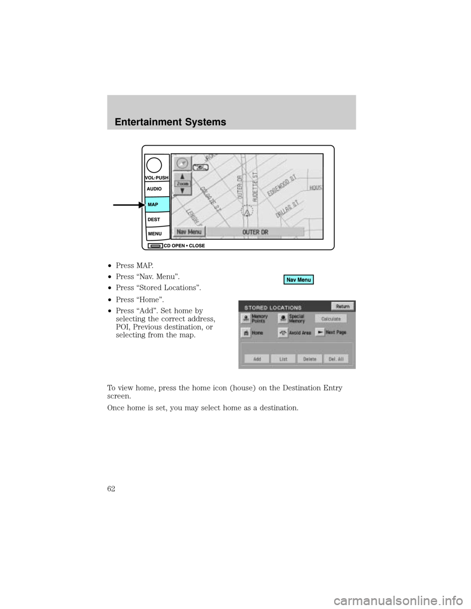 LINCOLN AVIATOR 2004  Owners Manual ²Press MAP.
²Press ªNav. Menuº.
²Press ªStored Locationsº.
²Press ªHomeº.
²Press ªAddº. Set home by
selecting the correct address,
POI, Previous destination, or
selecting from the map.
To