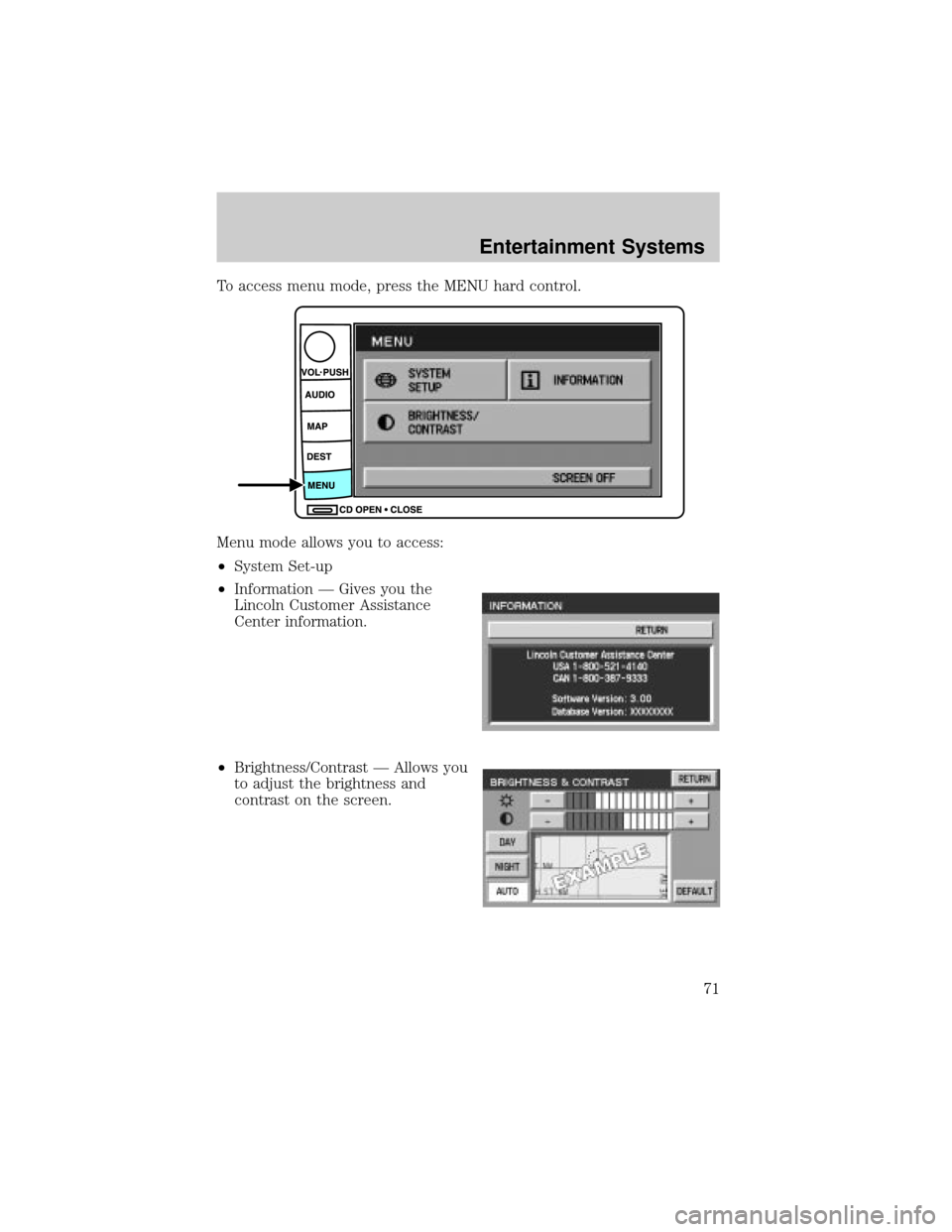 LINCOLN AVIATOR 2004  Owners Manual To access menu mode, press the MENU hard control.
Menu mode allows you to access:
²System Set-up
²Information Ð Gives you the
Lincoln Customer Assistance
Center information.
²Brightness/Contrast 