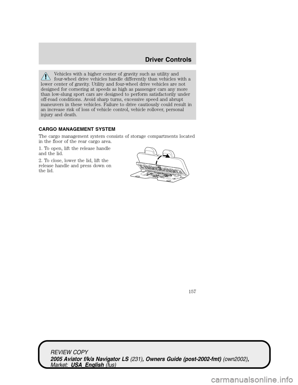 LINCOLN AVIATOR 2005  Owners Manual Vehicles with a higher center of gravity such as utility and
four-wheel drive vehicles handle differently than vehicles with a
lower center of gravity. Utility and four-wheel drive vehicles are not
de