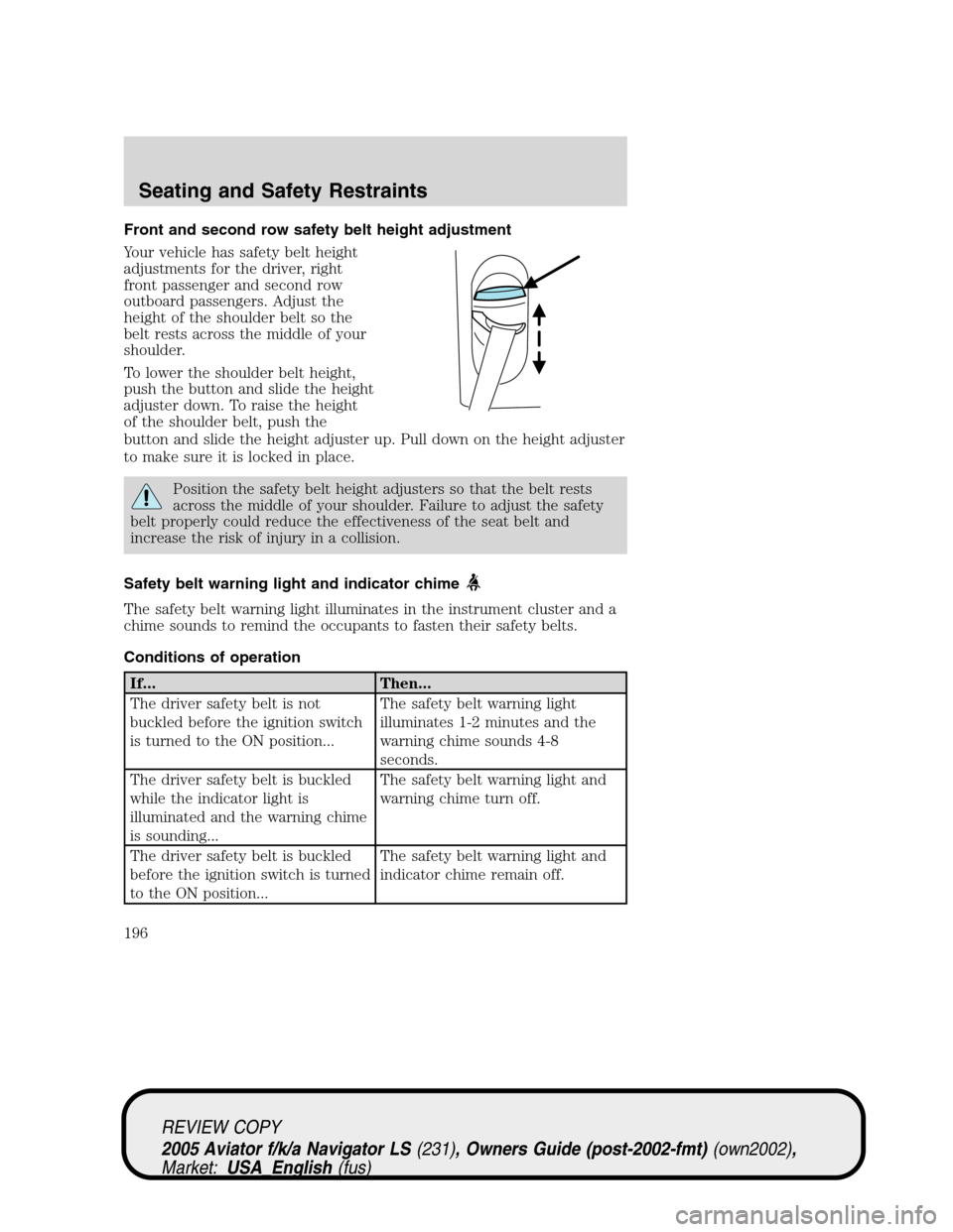 LINCOLN AVIATOR 2005 Owners Manual Front and second row safety belt height adjustment
Your vehicle has safety belt height
adjustments for the driver, right
front passenger and second row
outboard passengers. Adjust the
height of the sh LINCOLN AVIATOR 2005 Owners Manual Front and second row safety belt height adjustment
Your vehicle has safety belt height
adjustments for the driver, right
front passenger and second row
outboard passengers. Adjust the
height of the sh