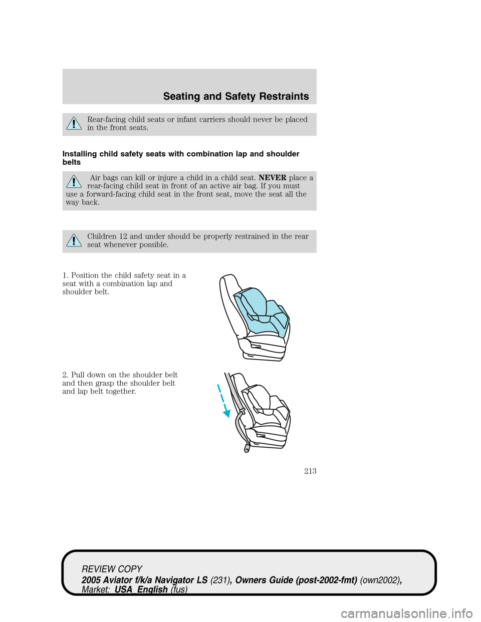 LINCOLN AVIATOR 2005  Owners Manual Rear-facing child seats or infant carriers should never be placed
in the front seats.
Installing child safety seats with combination lap and shoulder
belts
Air bags can kill or injure a child in a chi