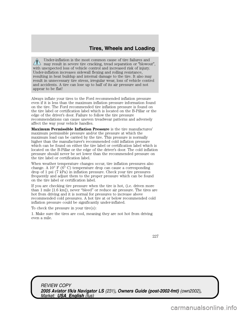 LINCOLN AVIATOR 2005 Owners Manual Under-inflation is the most common cause of tire failures and
may result in severe tire cracking, tread separation orblowout,
with unexpected loss of vehicle control and increased risk of injury.
Un LINCOLN AVIATOR 2005 Owners Manual Under-inflation is the most common cause of tire failures and
may result in severe tire cracking, tread separation orblowout,
with unexpected loss of vehicle control and increased risk of injury.
Un